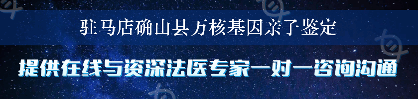 驻马店确山县万核基因亲子鉴定